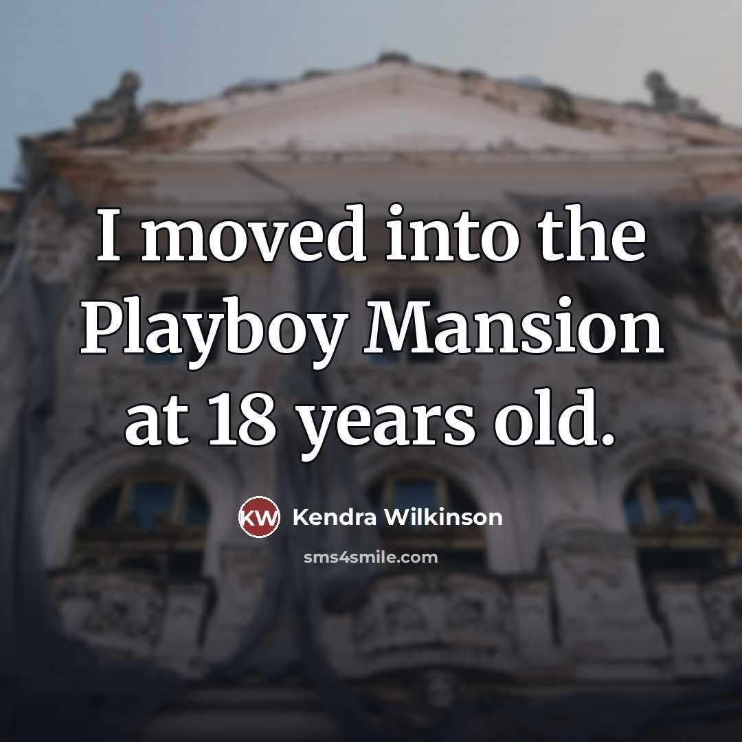 “I moved into the Playboy Mansion at 18 years old.…” quote by Kendra Wilkinson