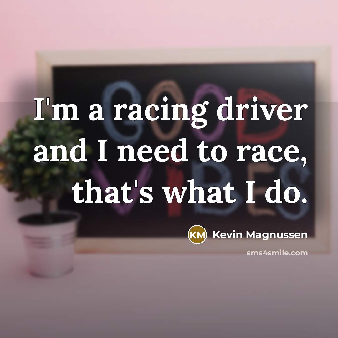 “I'm a racing driver and I need to race, that's…” quote by Kevin Magnussen