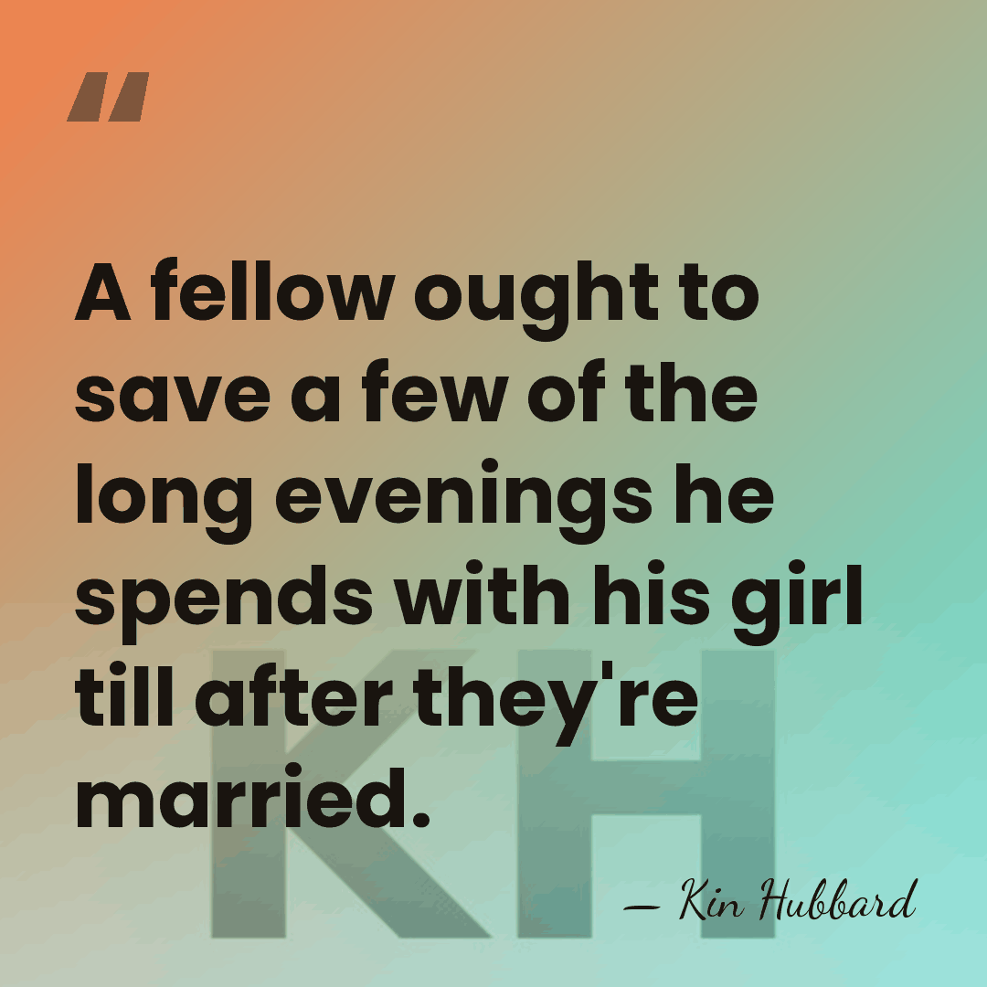A fellow ought to save a few of the long evenings he&hellip; - Kin Hubbard