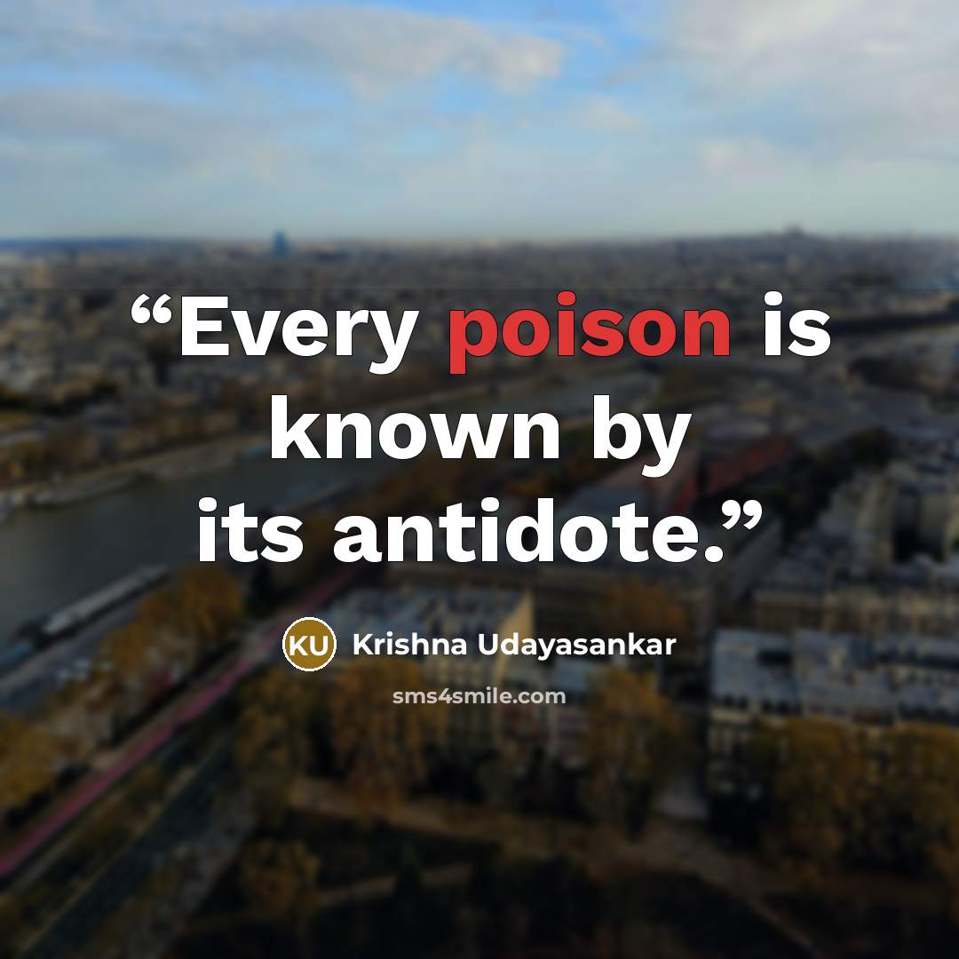 “Every poison is known by its antidote.” quote by Krishna Udayasankar