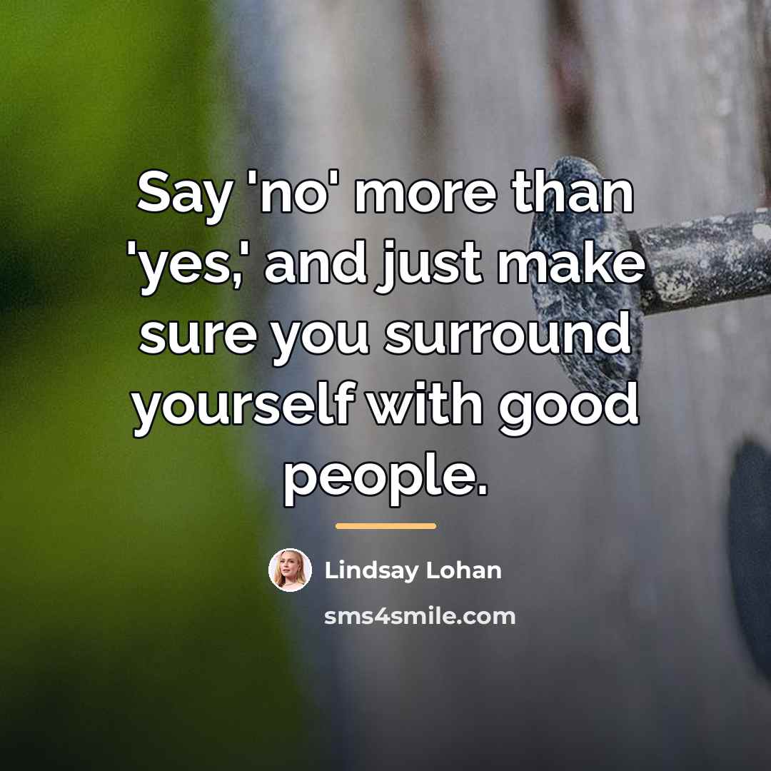 “Say 'no' more than 'yes,' and just make sure you…” quote by Lindsay Lohan