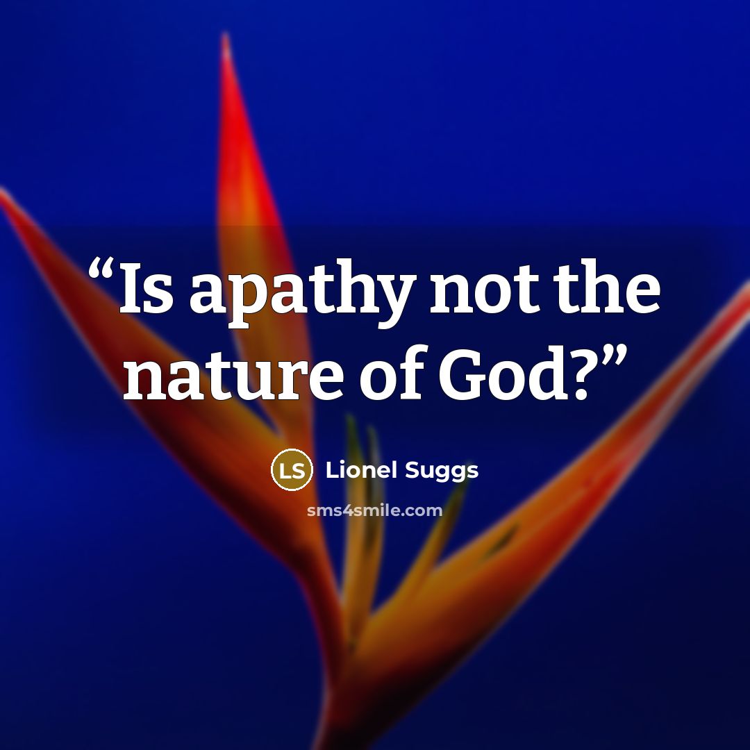 “Is apathy not the nature of God?” quote by Lionel Suggs