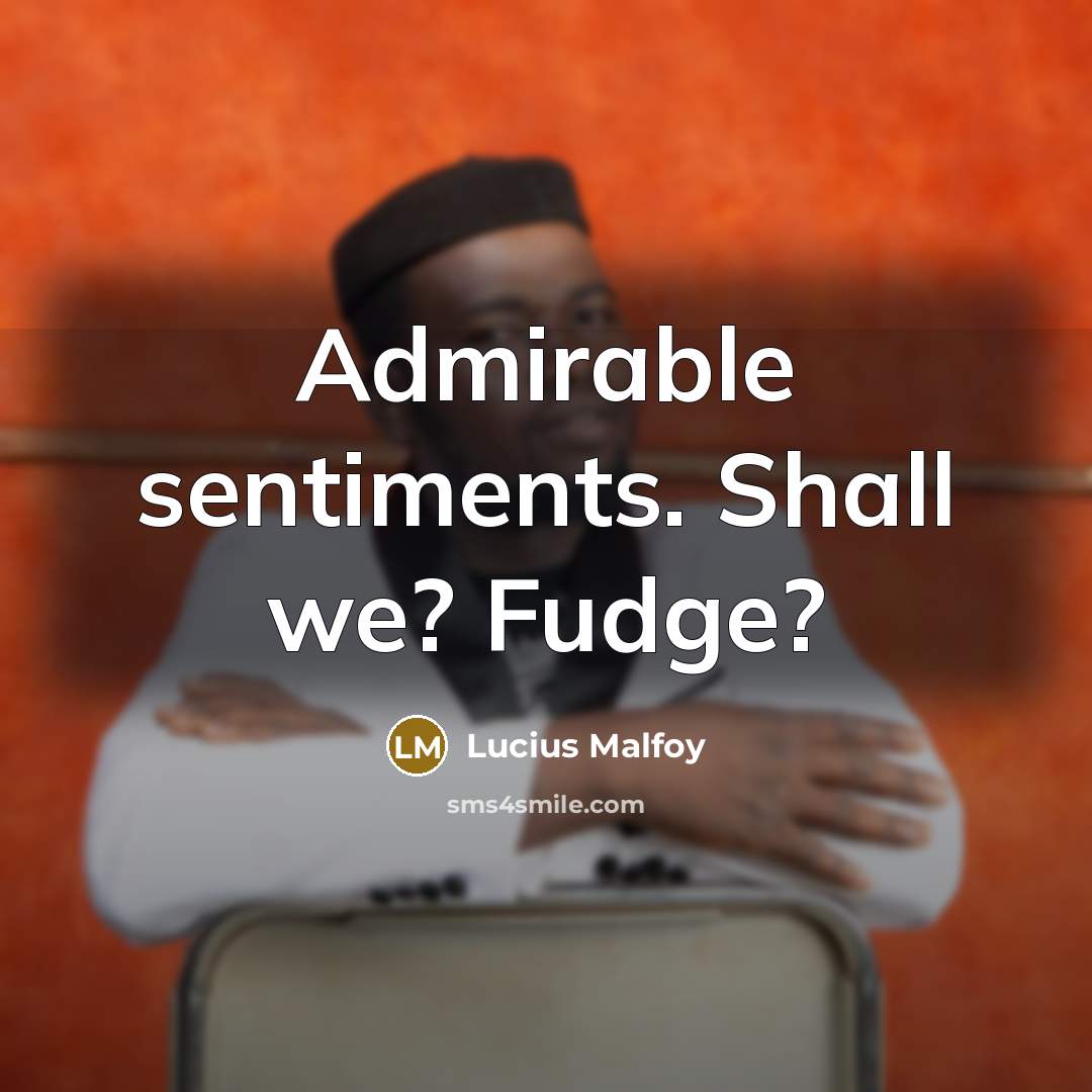 “Admirable sentiments. Shall we? Fudge?…” quote by Lucius Malfoy