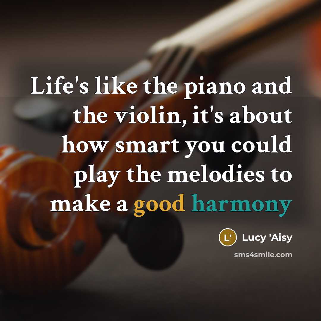 “Life's like the piano and the violin, it's about how…” quote by Lucy 'Aisy