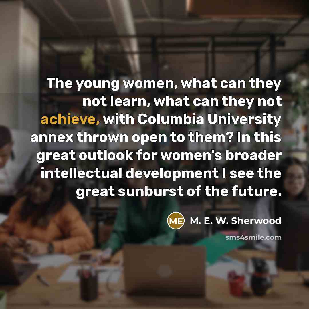 “The young women, what can they not learn, what can…” quote by M. E. W. Sherwood