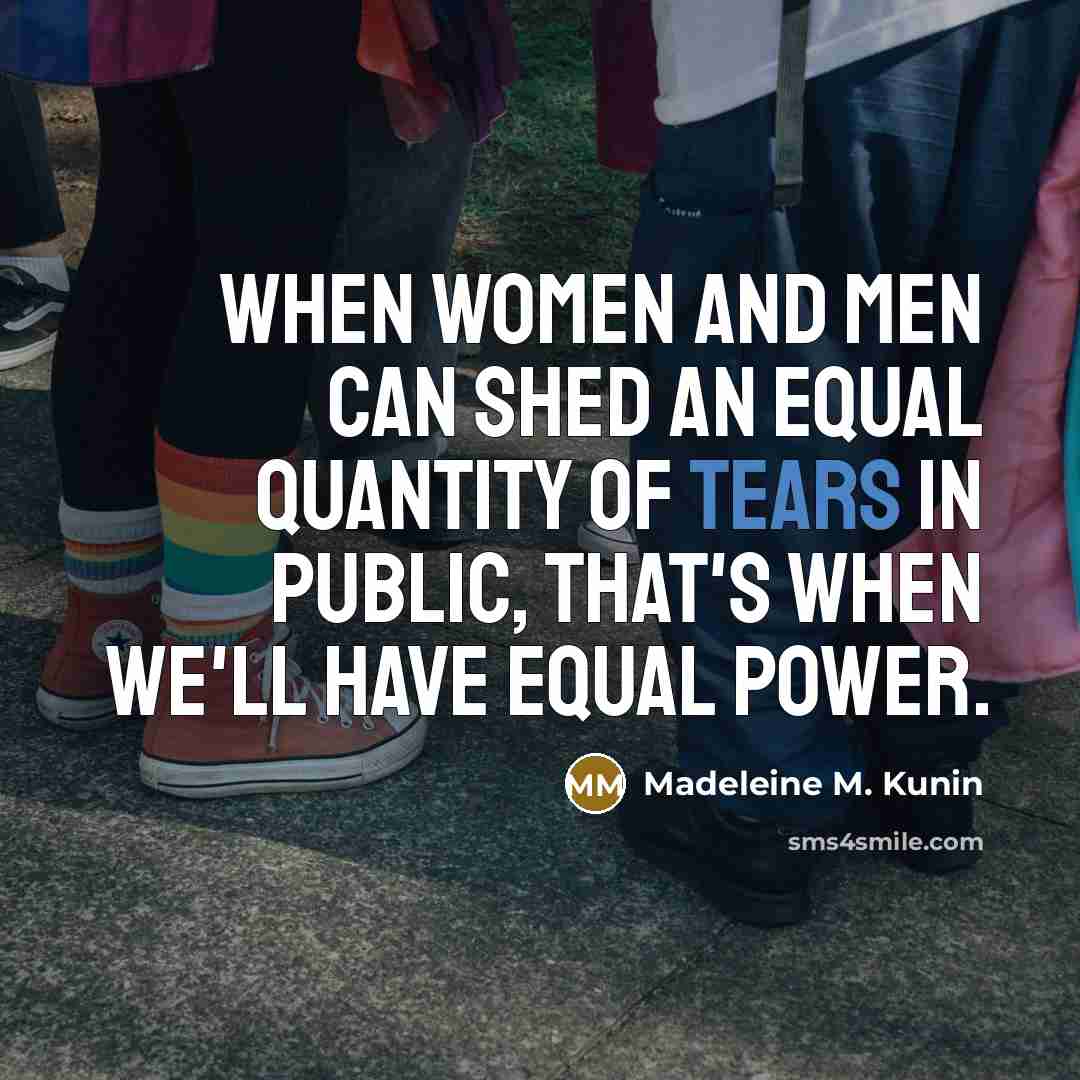 “When women and men can shed an equal quantity of…” quote by Madeleine M. Kunin