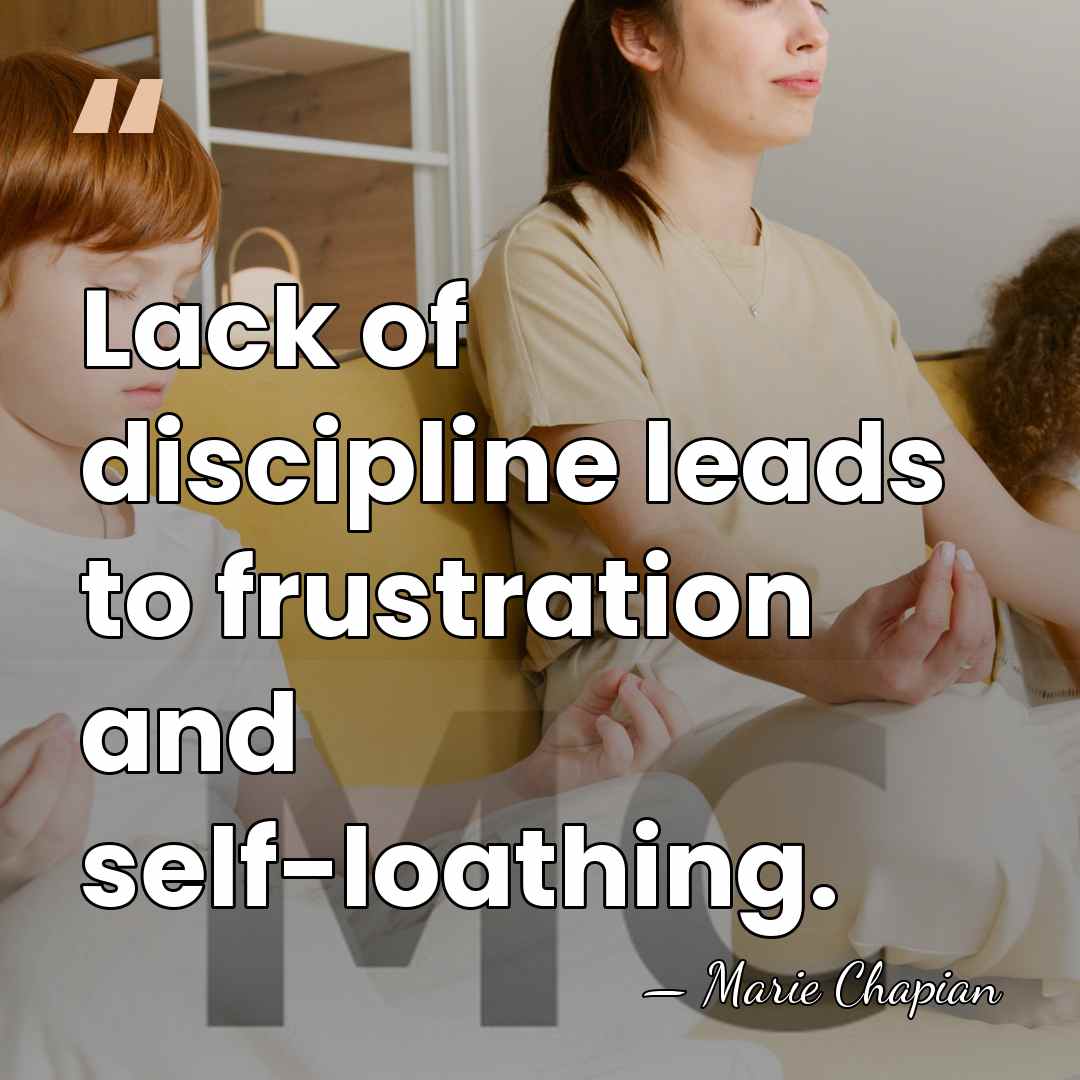 Lack of discipline leads to frustration and self-loathing. - Marie Chapian