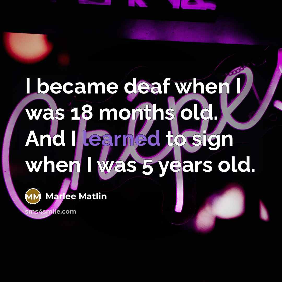 “I became deaf when I was 18 months old. And…” quote by Marlee Matlin