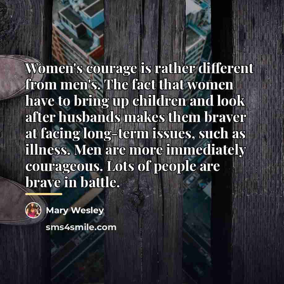 “Women's courage is rather different from men's. The fact that…” quote by Mary Wesley