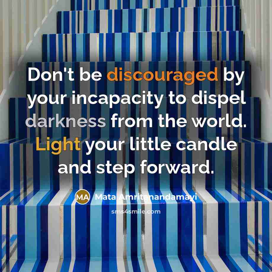 “Don't be discouraged by your incapacity to dispel darkness from…” quote by Mata Amritanandamayi