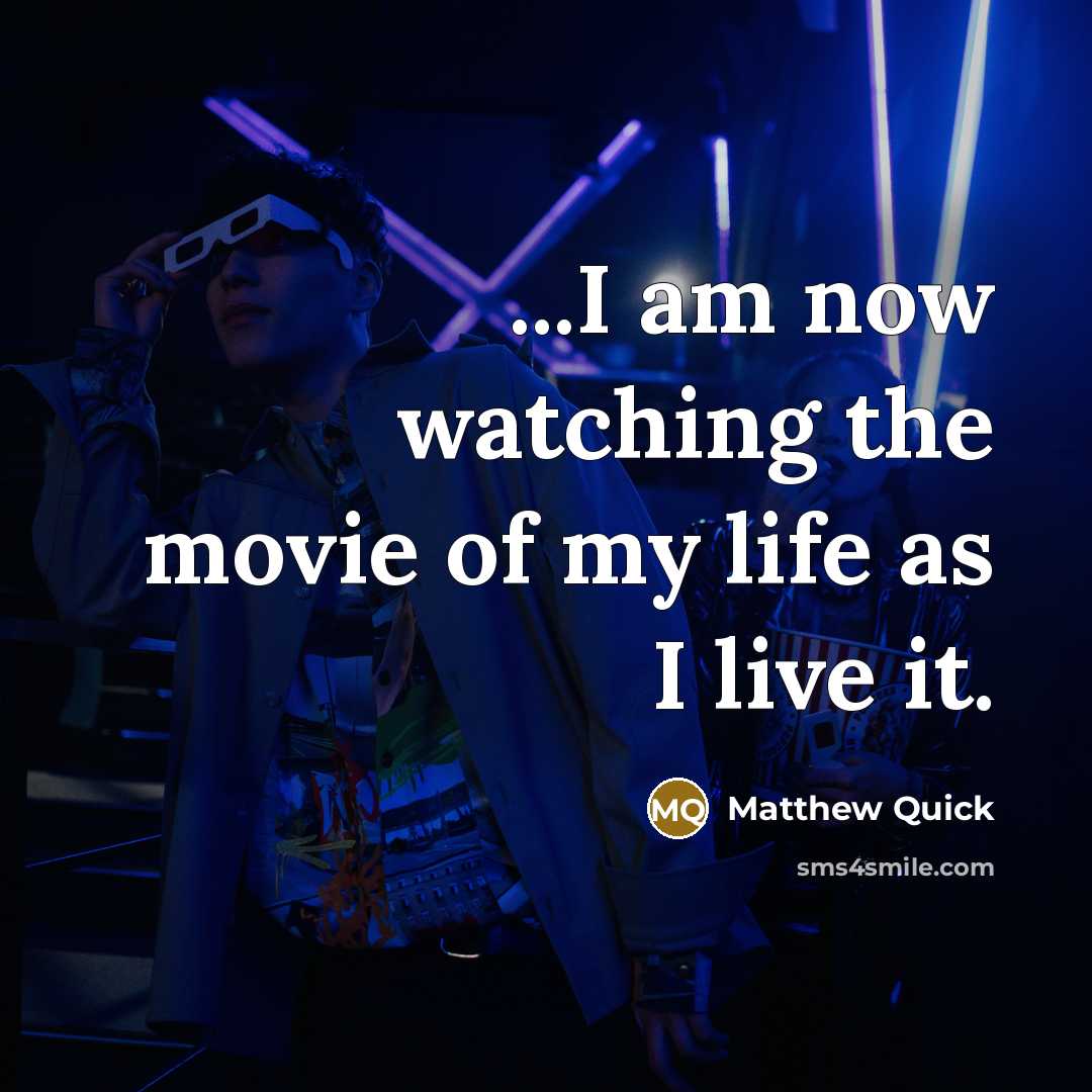 “...I am now watching the movie of my life as…” quote by Matthew Quick