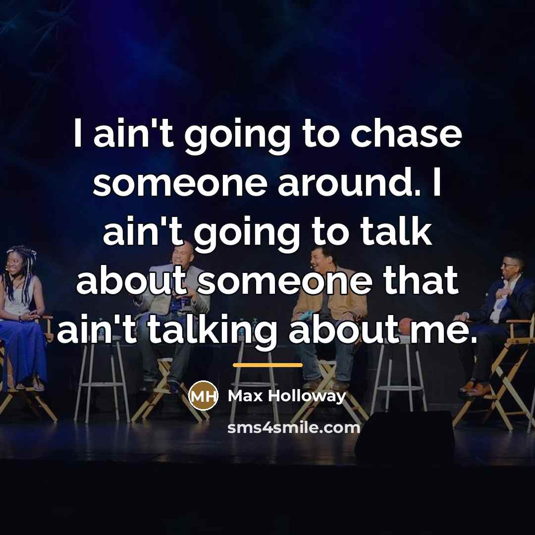 “I ain't going to chase someone around. I ain't going…” quote by Max Holloway