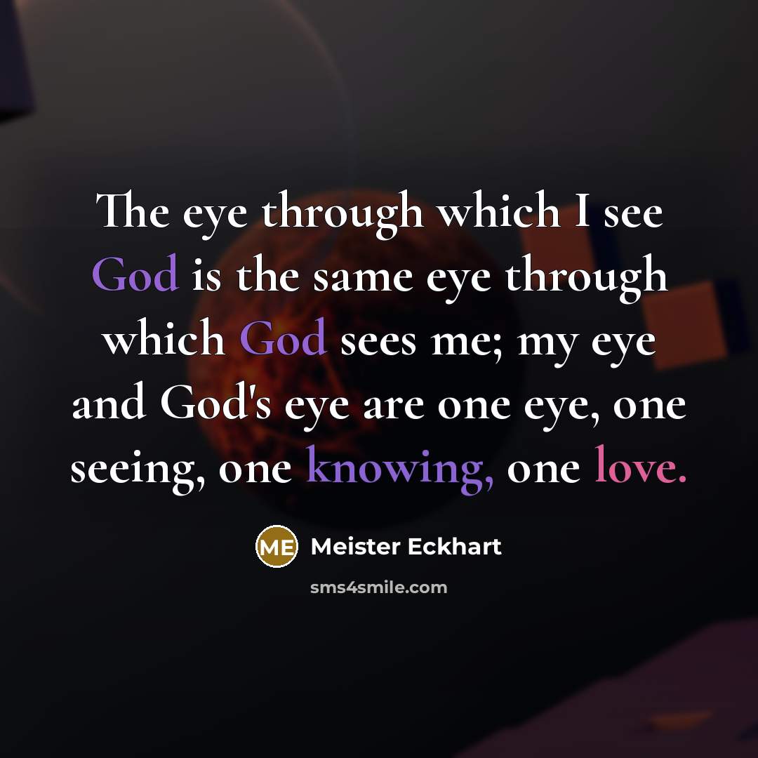 “The eye through which I see God is the same…” quote by Meister Eckhart