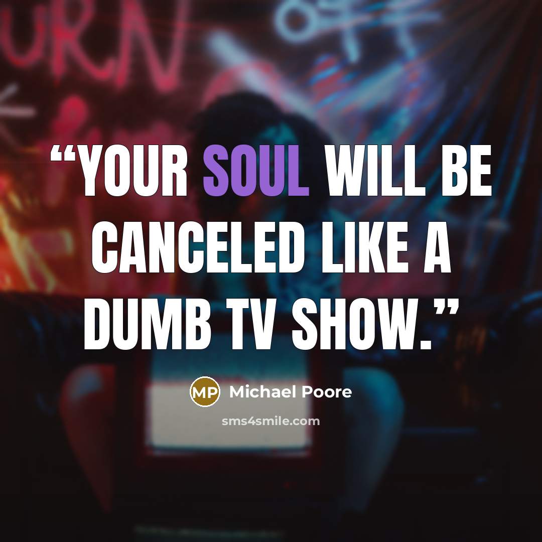 “Your soul will be canceled like a dumb TV show.” quote by Michael Poore