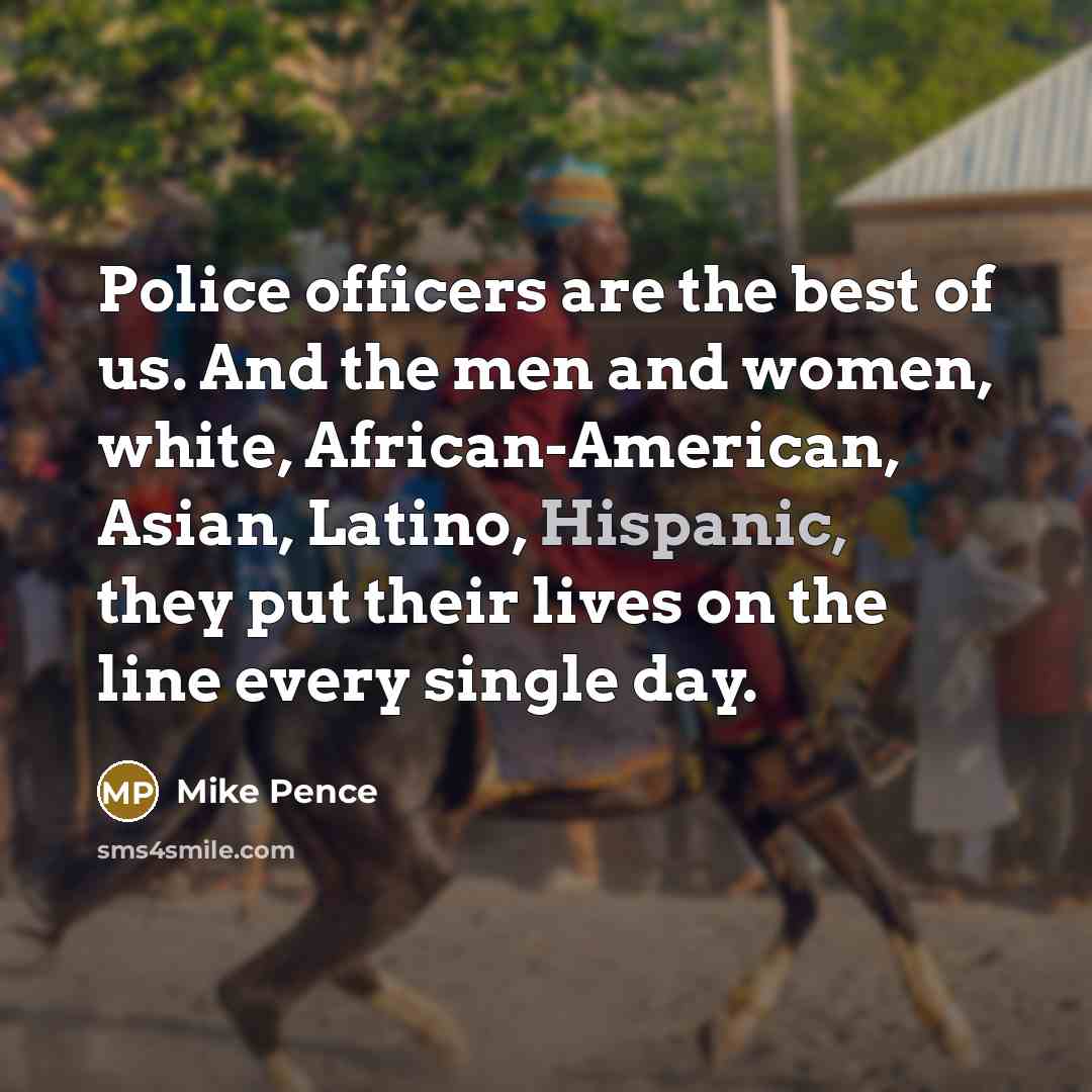 “Police officers are the best of us. And the men…” quote by Mike Pence