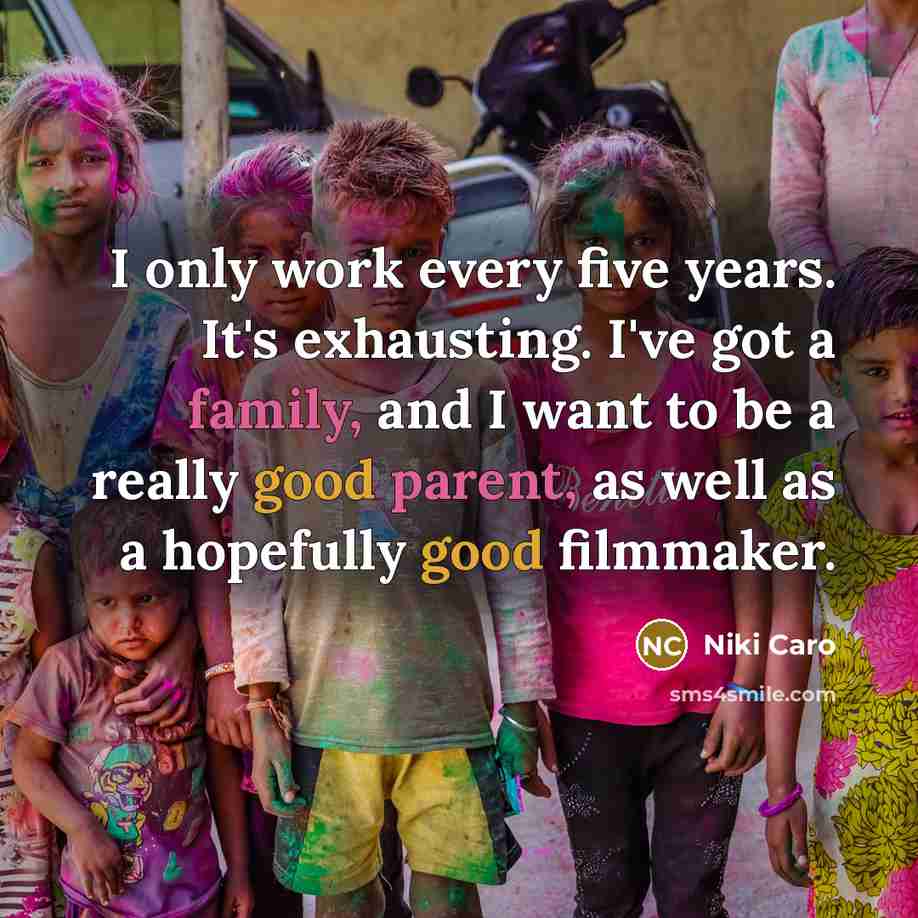 “I only work every five years. It's exhausting. I've got a family, and I want to be a really good parent, as well as a hopefully good filmmaker.” quote by Niki Caro