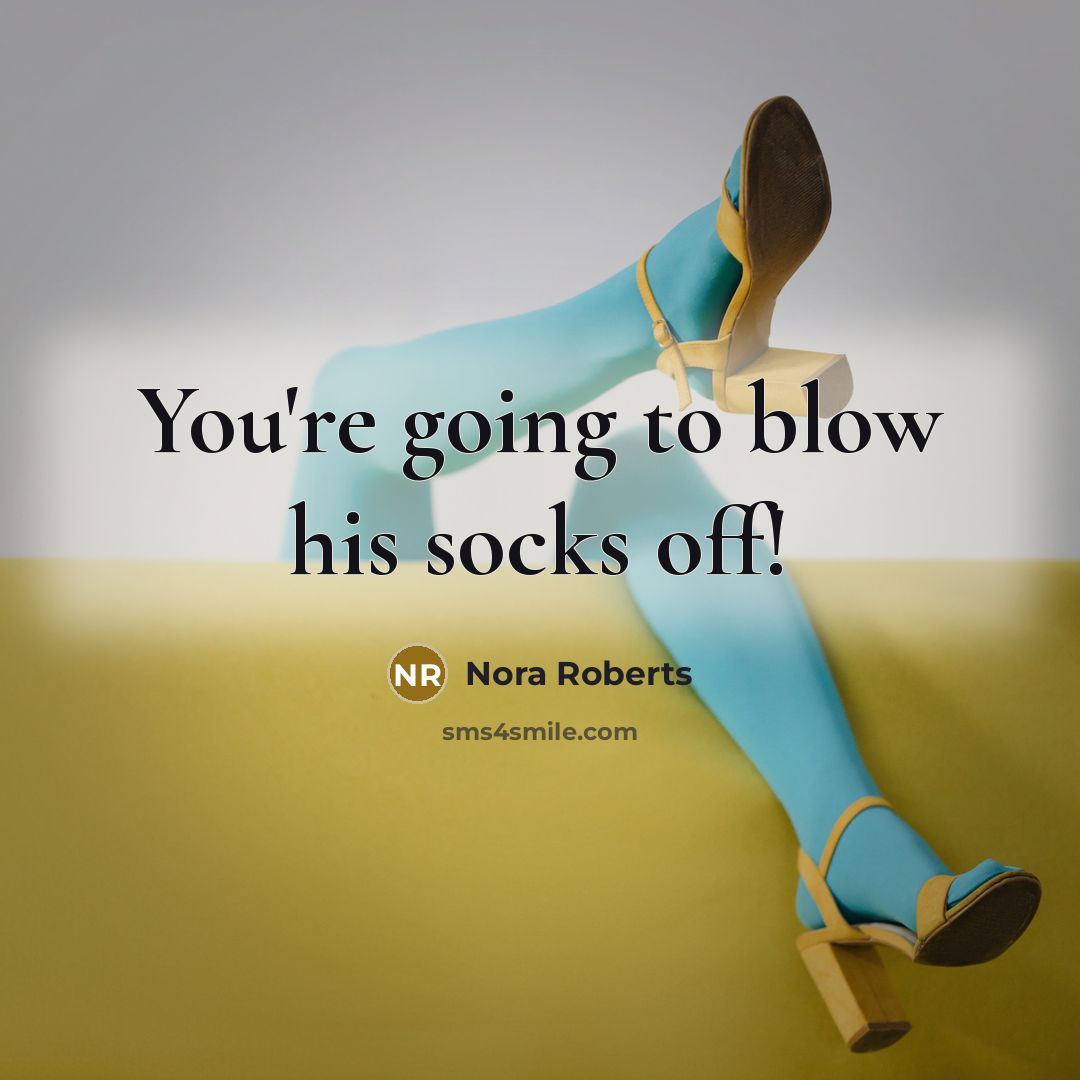 “You're going to blow his socks off!…” quote by Nora Roberts