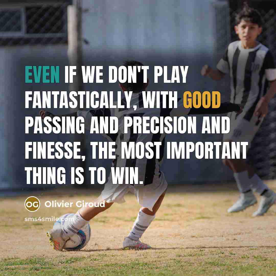 “Even if we don't play fantastically, with good passing and…” quote by Olivier Giroud