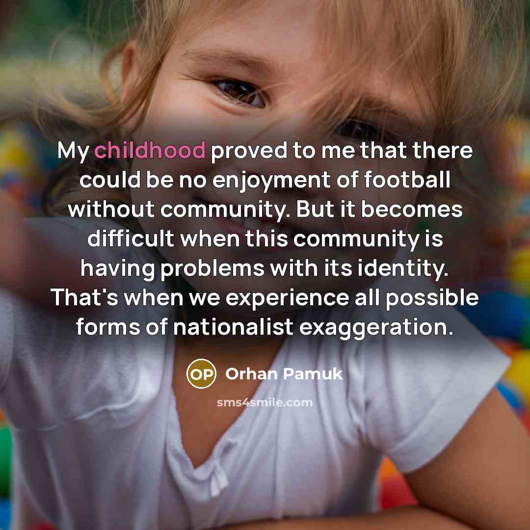“My childhood proved to me that there could be no…” quote by Orhan Pamuk