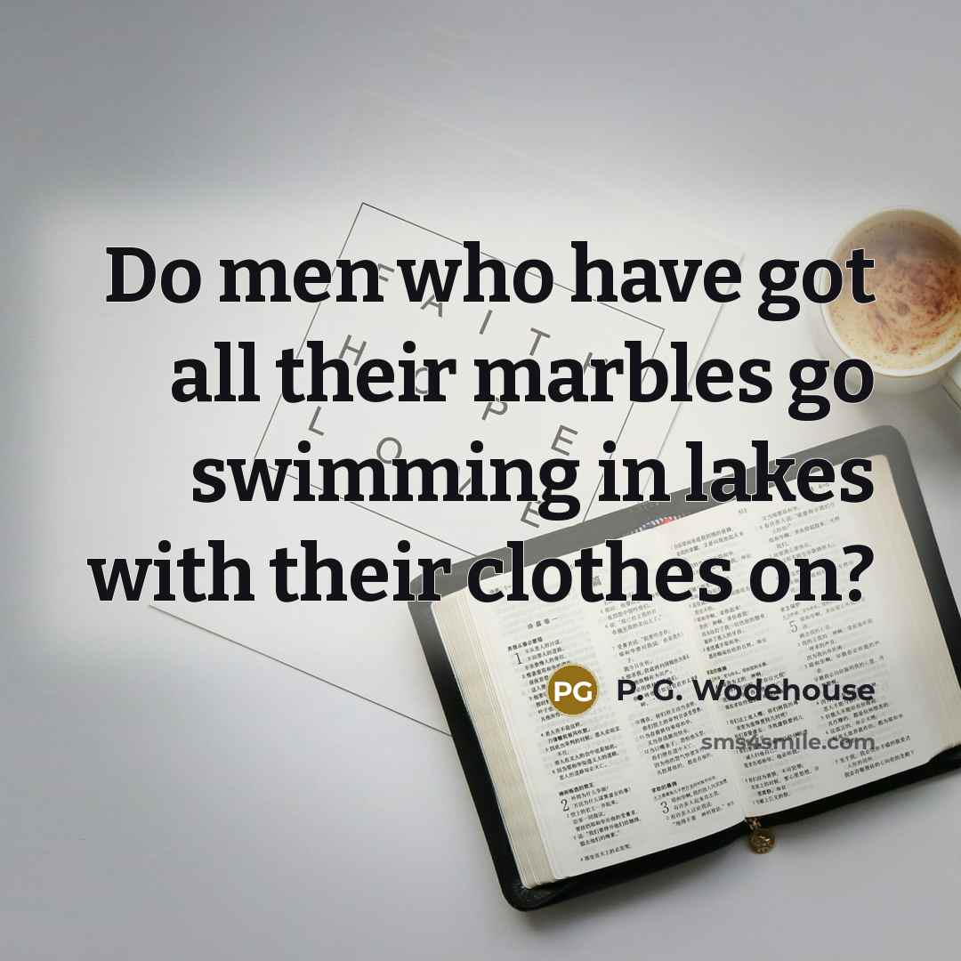 “Do men who have got all their marbles go swimming…” quote by P. G. Wodehouse