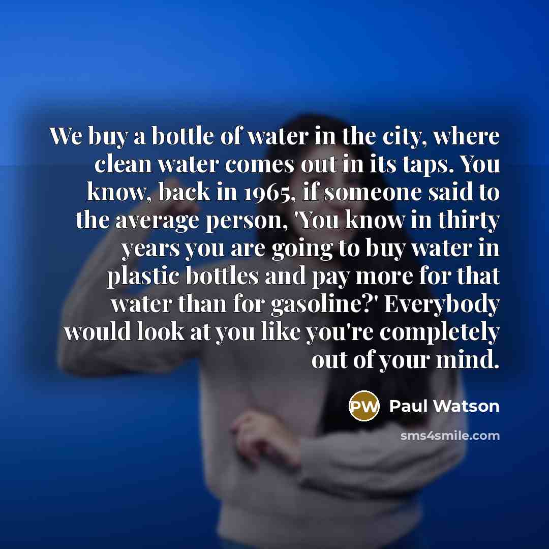 “We buy a bottle of water in the city, where…” quote by Paul Watson