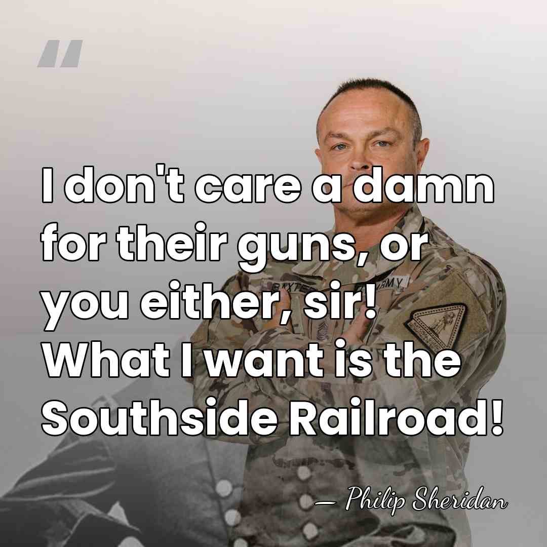 I don't care a damn for their guns, or you either, sir!&hellip; - Philip Sheridan