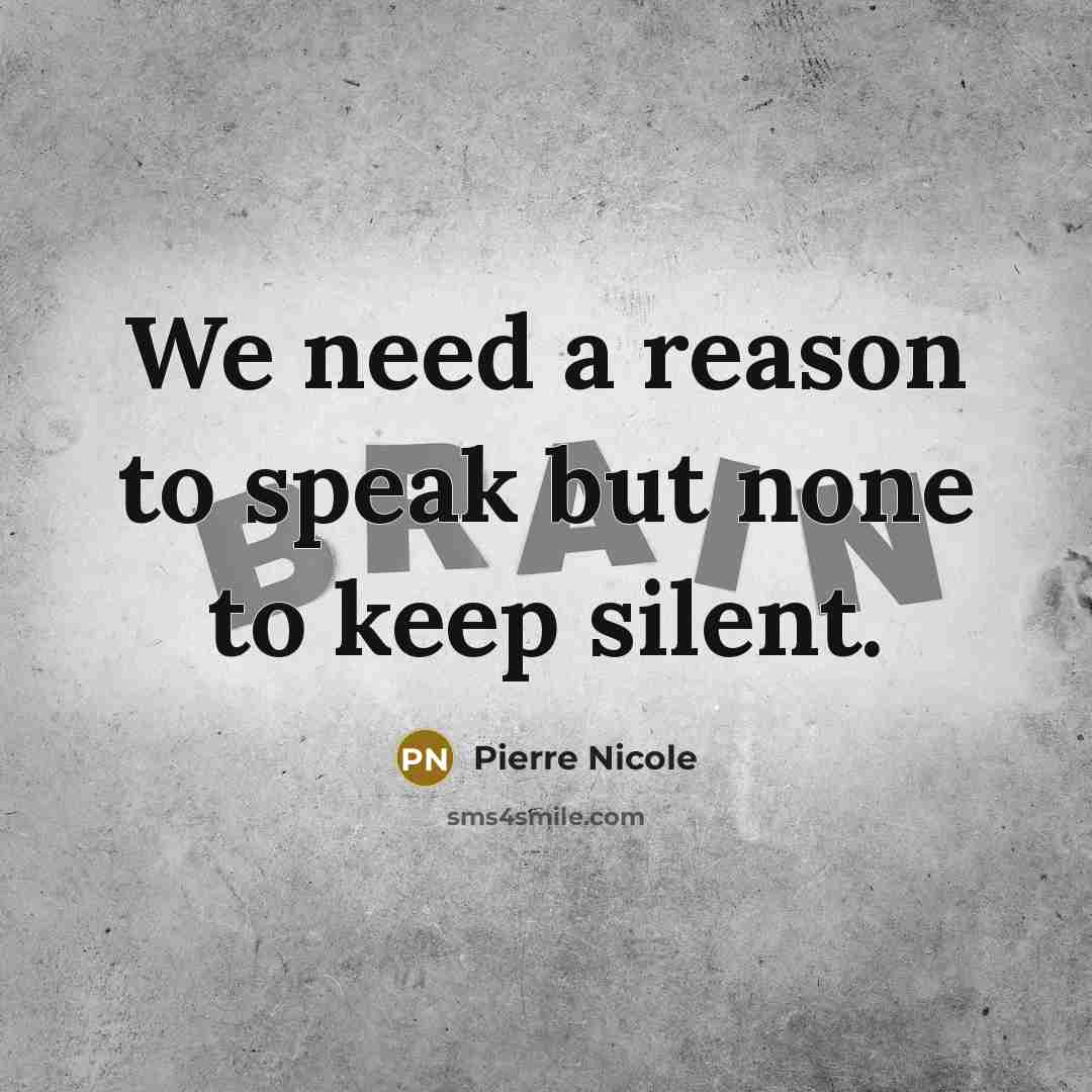 “We need a reason to speak but none to keep…” quote by Pierre Nicole