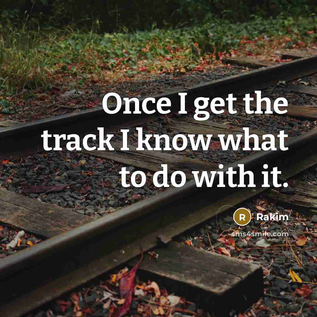 “Once I get the track I know what to do…” quote by Rakim