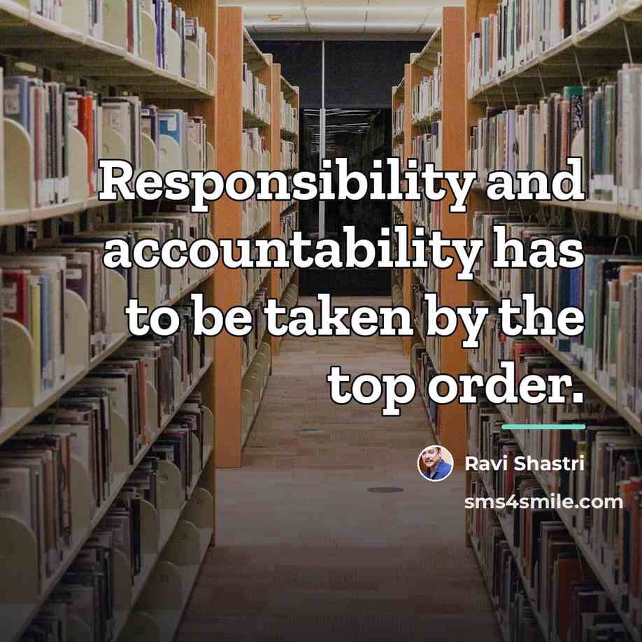 “Responsibility and accountability has to be taken by the top…” quote by Ravi Shastri