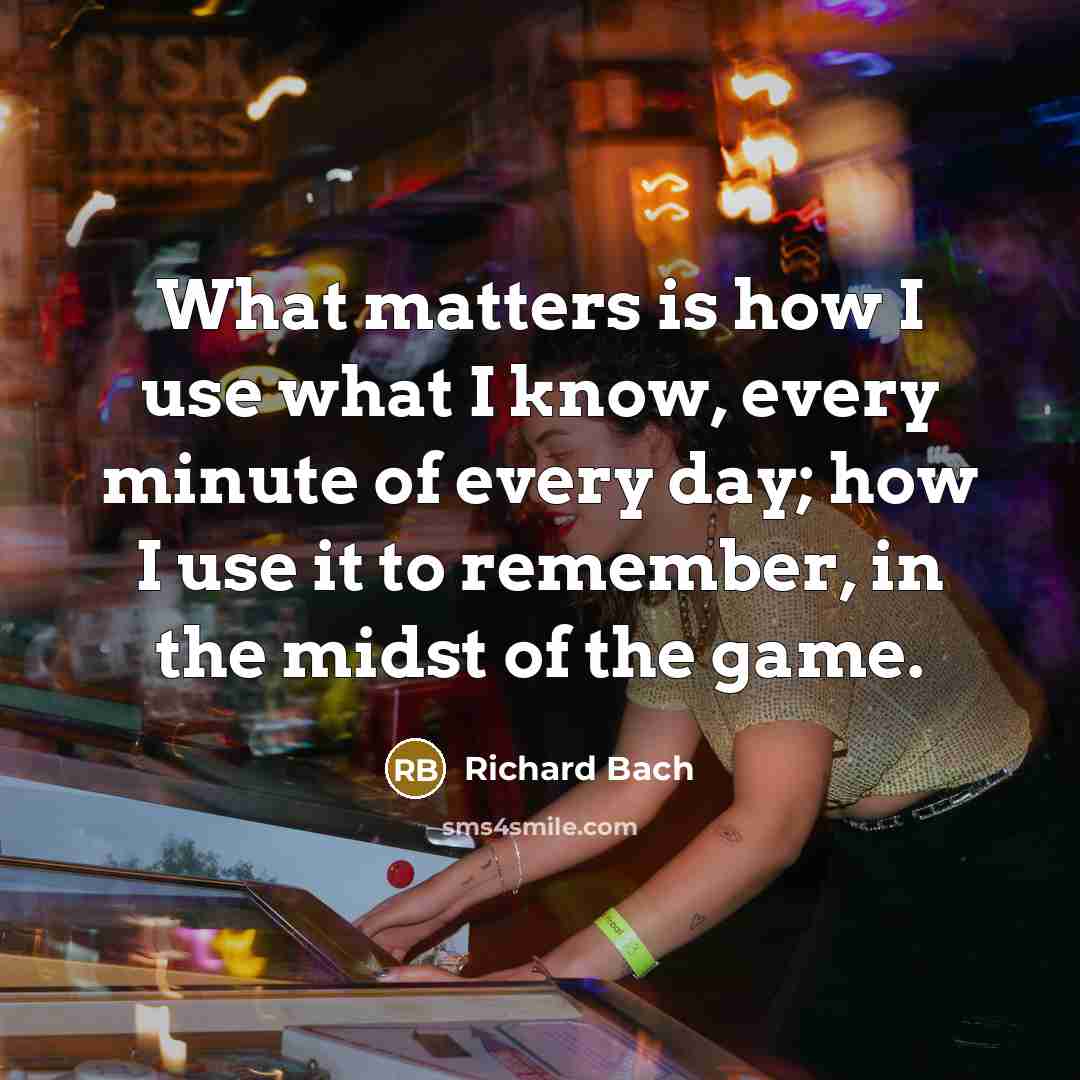 “What matters is how I use what I know, every…” quote by Richard Bach