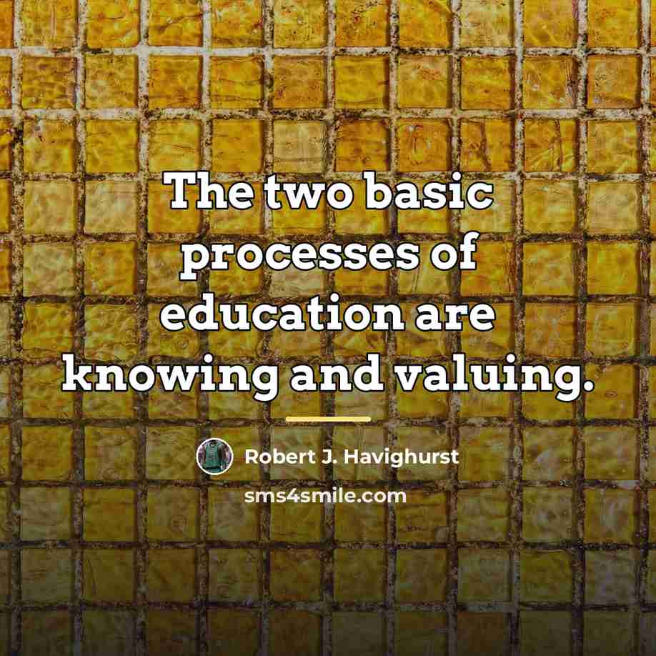 “The two basic processes of education are knowing and valuing.…” quote by Robert J. Havighurst