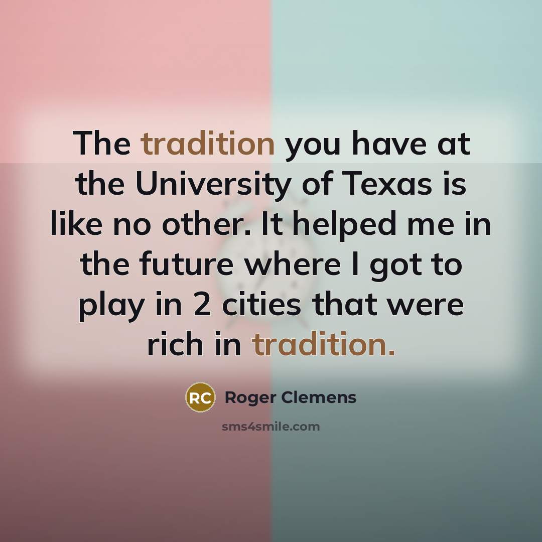 “The tradition you have at the University of Texas is…” quote by Roger Clemens