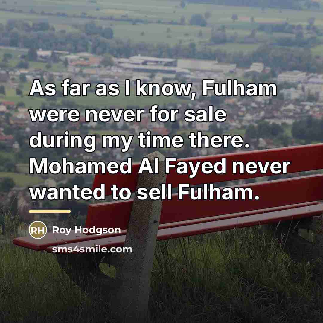 “As far as I know, Fulham were never for sale…” quote by Roy Hodgson