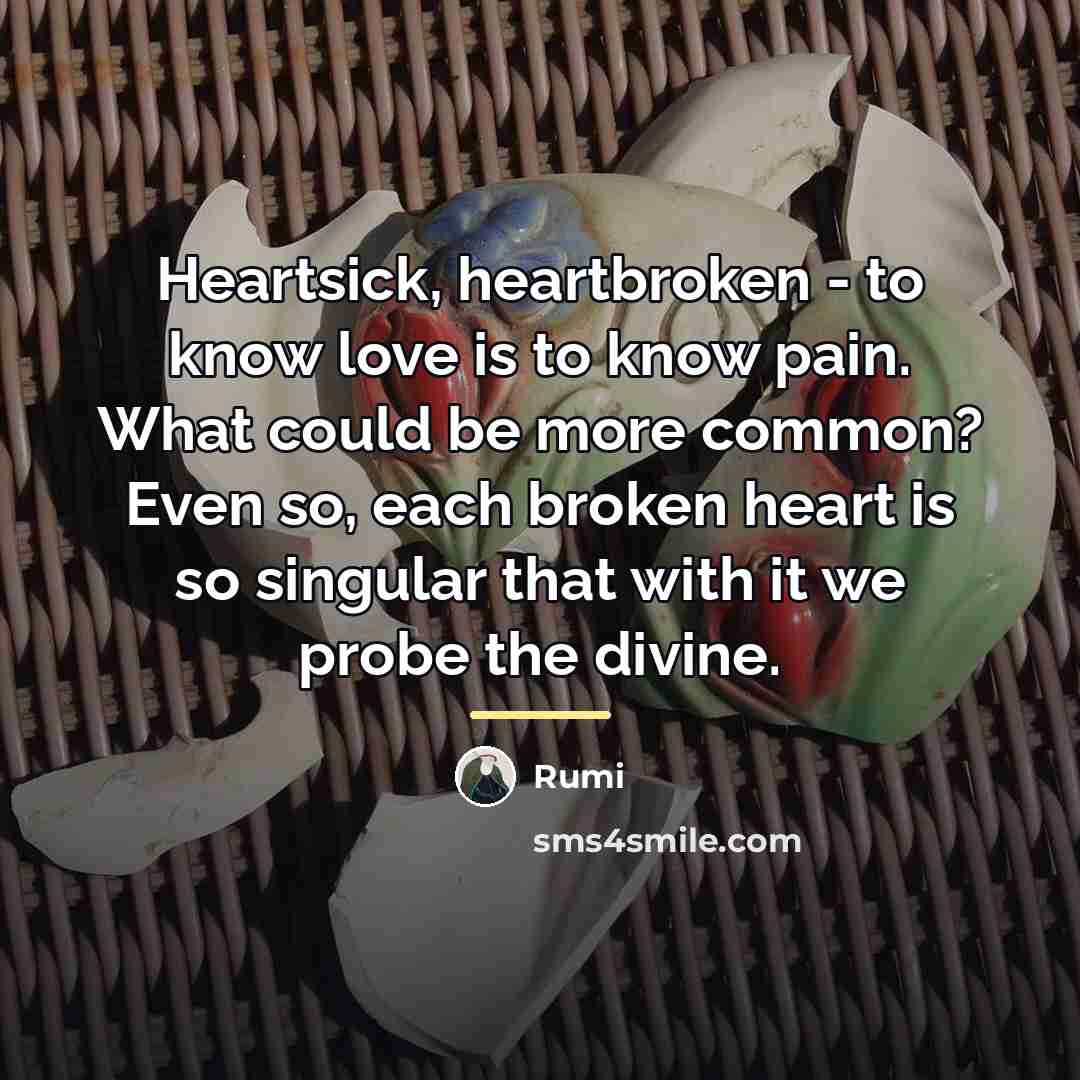 “Heartsick, heartbroken - to know love is to know pain.…” quote by Rumi