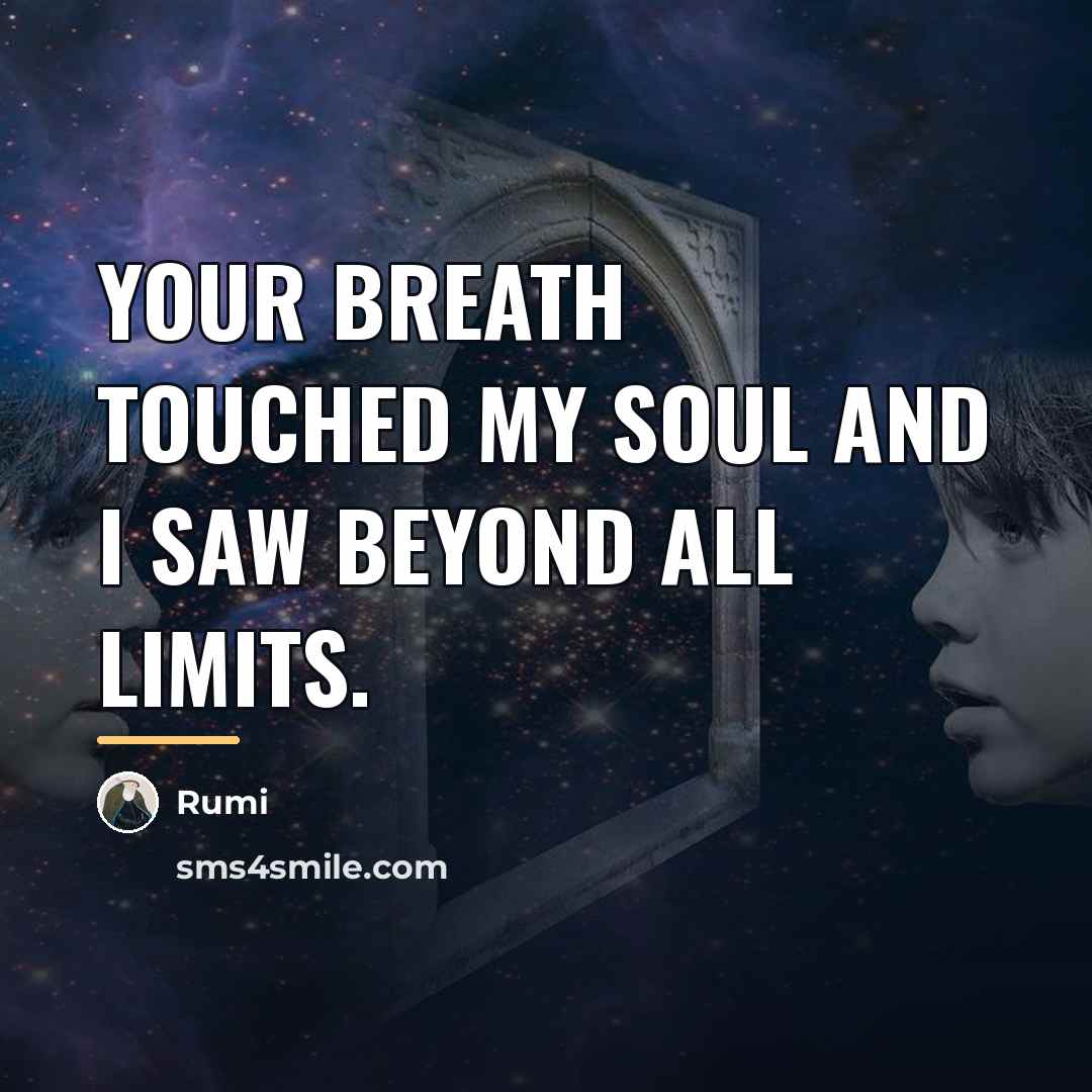 “Your breath touched my soul and I saw beyond all…” quote by Rumi