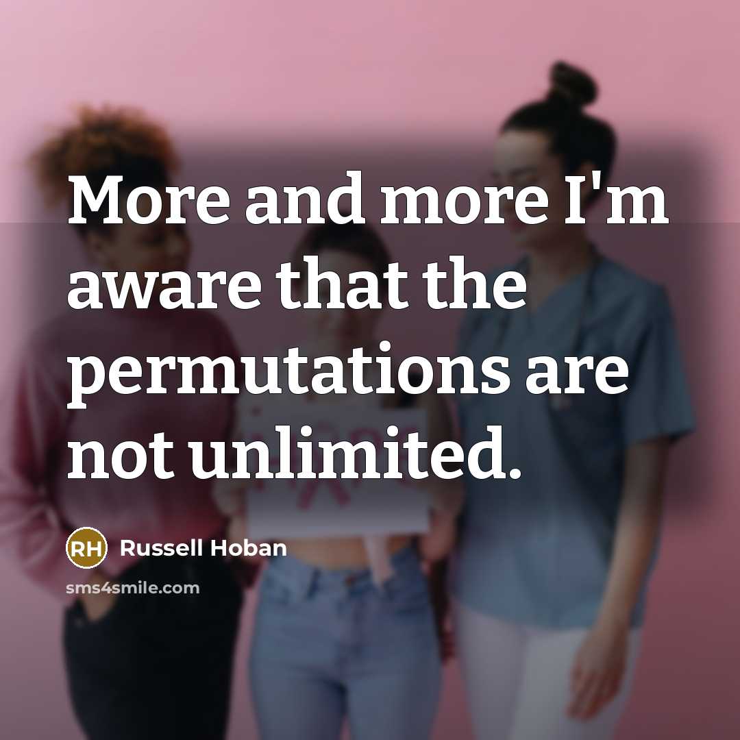 “More and more I'm aware that the permutations are not…” quote by Russell Hoban