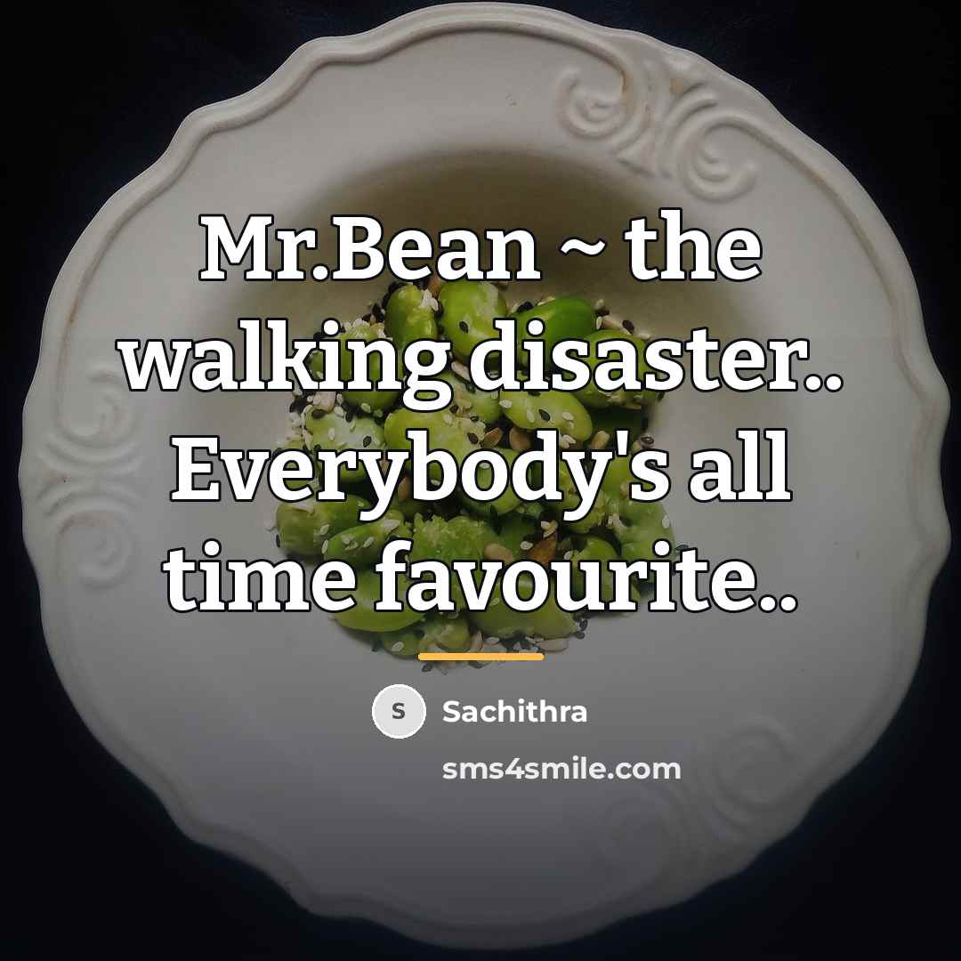 “Mr.Bean ~ the walking disaster.. Everybody's all time favourite..…” quote by Sachithra