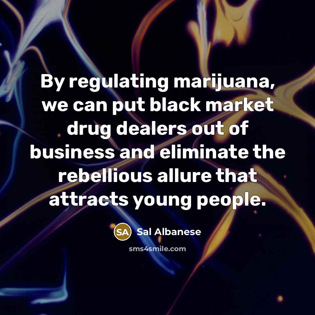 “By regulating marijuana, we can put black market drug dealers…” quote by Sal Albanese