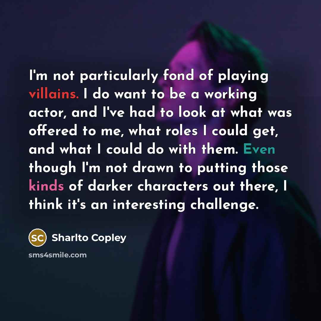 “I'm not particularly fond of playing villains. I do want…” quote by Sharlto Copley