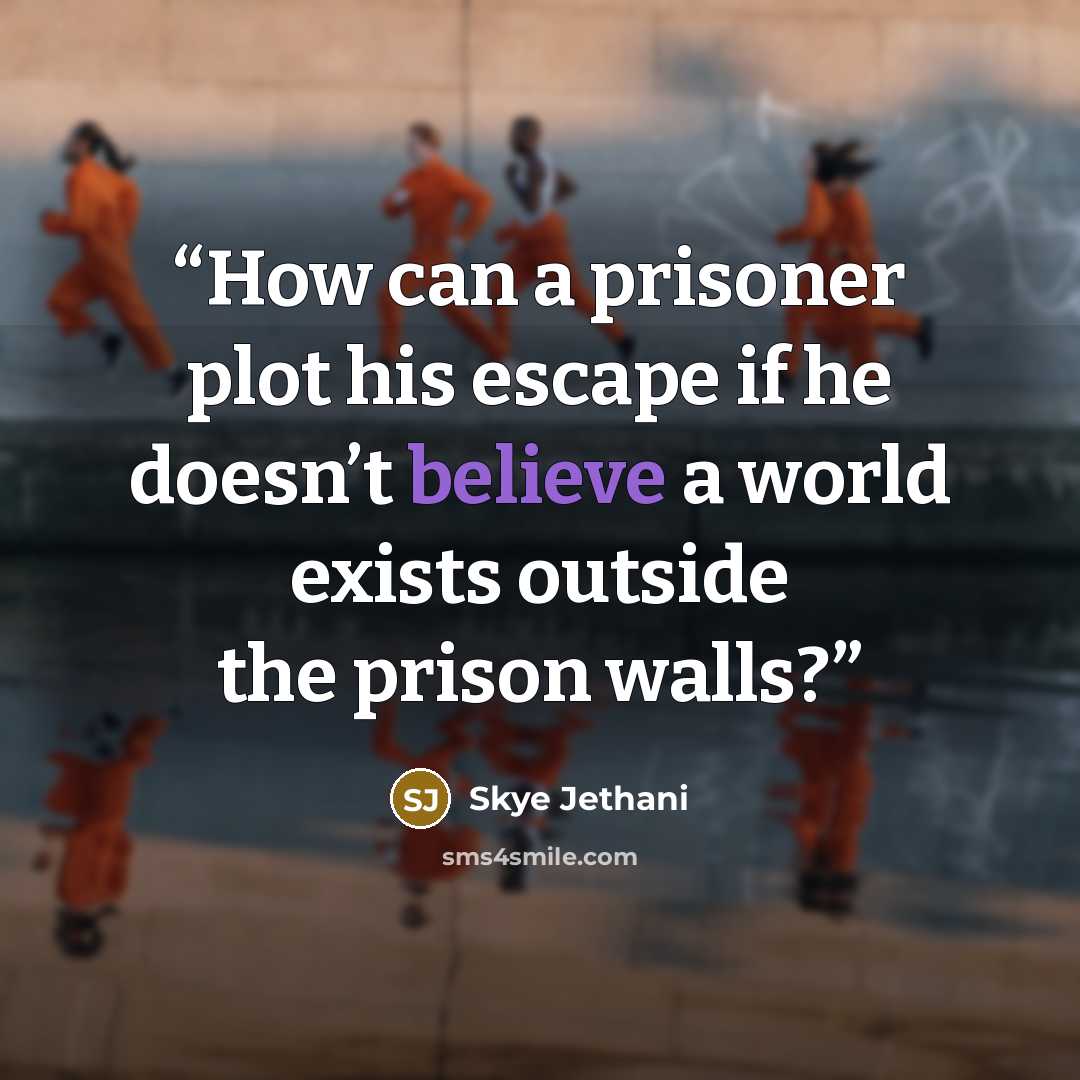 “How can a prisoner plot his escape if he doesn’t believe a world exists outside the prison walls?” quote by Skye Jethani