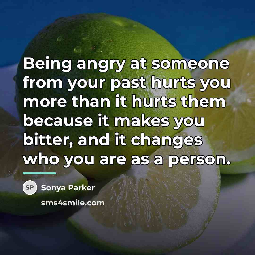 “Being angry at someone from your past hurts you more…” quote by Sonya Parker