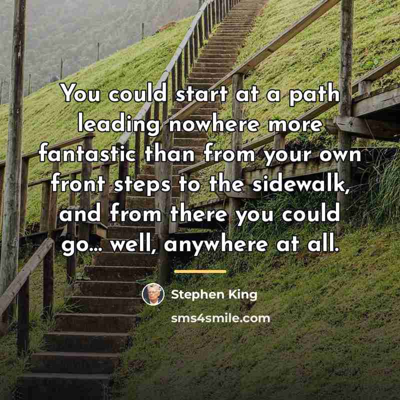“You could start at a path leading nowhere more fantastic…” quote by Stephen King