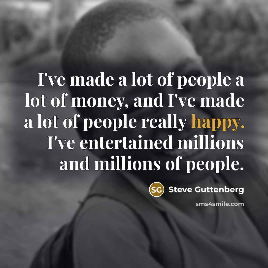 “I've made a lot of people a lot of money,…” quote by Steve Guttenberg