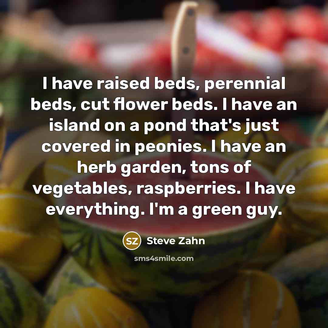“I have raised beds, perennial beds, cut flower beds. I…” quote by Steve Zahn