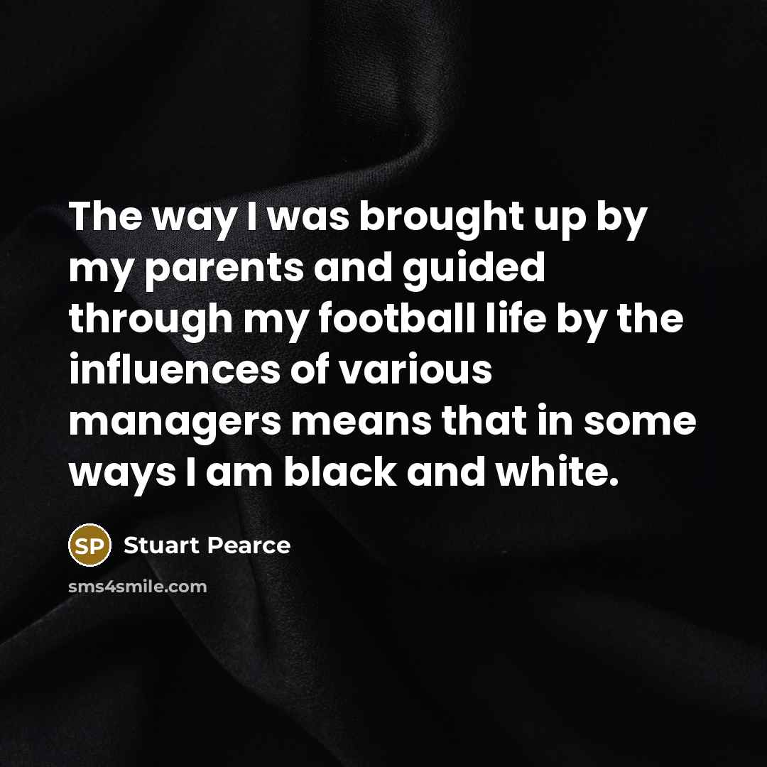 “The way I was brought up by my parents and…” quote by Stuart Pearce