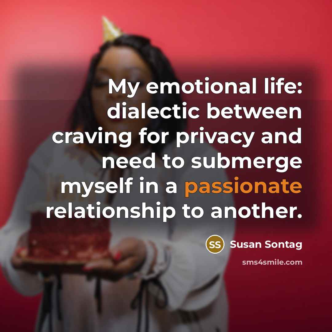 “My emotional life: dialectic between craving for privacy and need…” quote by Susan Sontag
