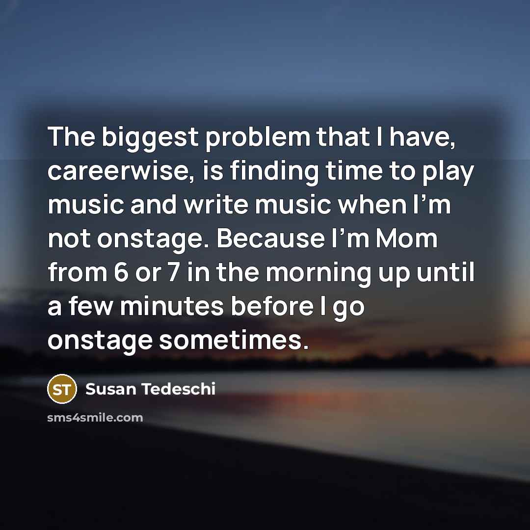 “The biggest problem that I have, careerwise, is finding time…” quote by Susan Tedeschi