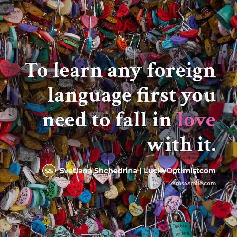 “To learn any foreign language first you need to fall in love with it.” quote by Svetlana Shchedrina | LuckyOptimistcom