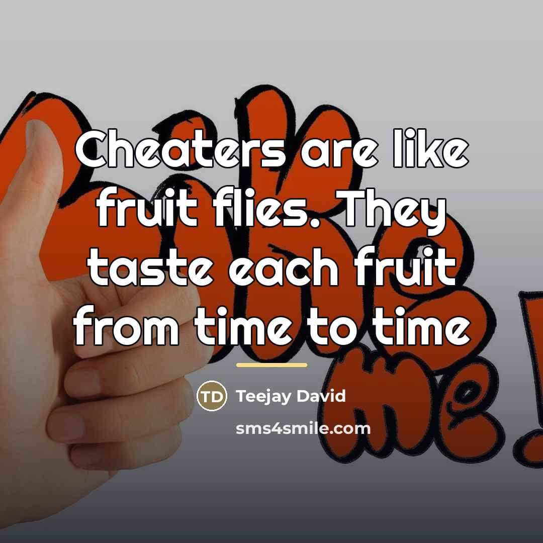 “Cheaters are like fruit flies. They taste each fruit from…” quote by Teejay David