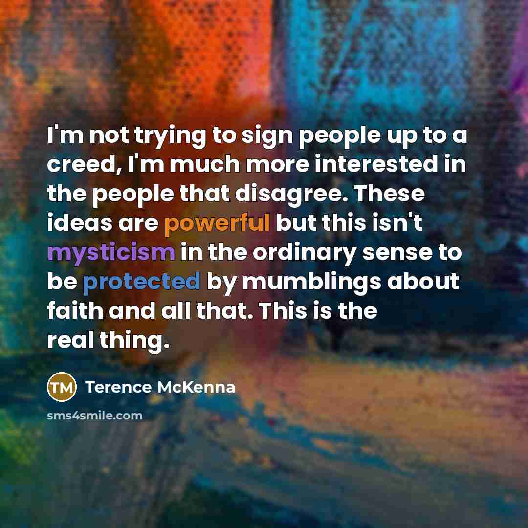 “I'm not trying to sign people up to a creed,…” quote by Terence McKenna